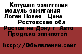 Катушка зажигания (модуль зажигания) Bosch Логан Новая › Цена ­ 1 700 - Ростовская обл., Ростов-на-Дону г. Авто » Продажа запчастей   